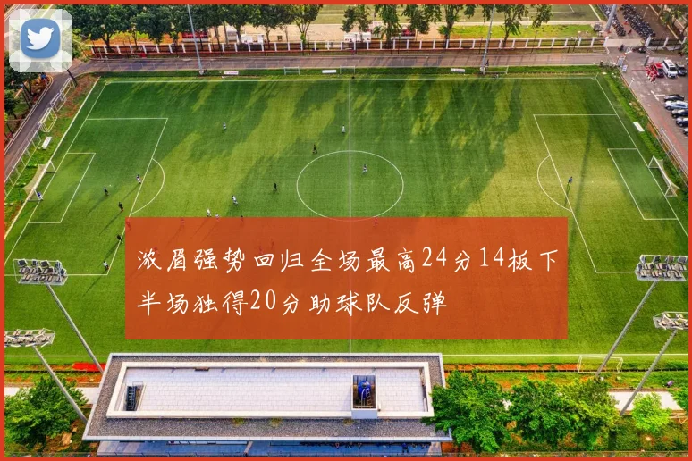 浓眉强势回归全场最高24分14板下半场独得20分助球队反弹