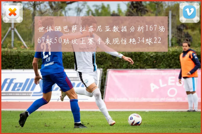 世体晒巴萨拉菲尼亚数据分析167场67球50助攻上赛季表现惊艳34球22助